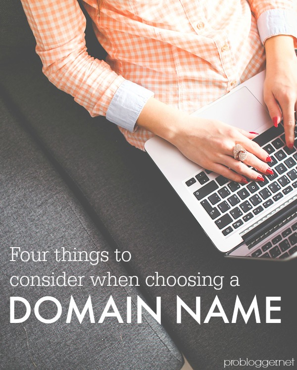 Choosing a domain name - Don't choose anything until you've read these four things to consider at problogger.net