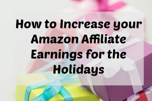 How to Increase your Amazon Affiliate Earnings for the Holidays