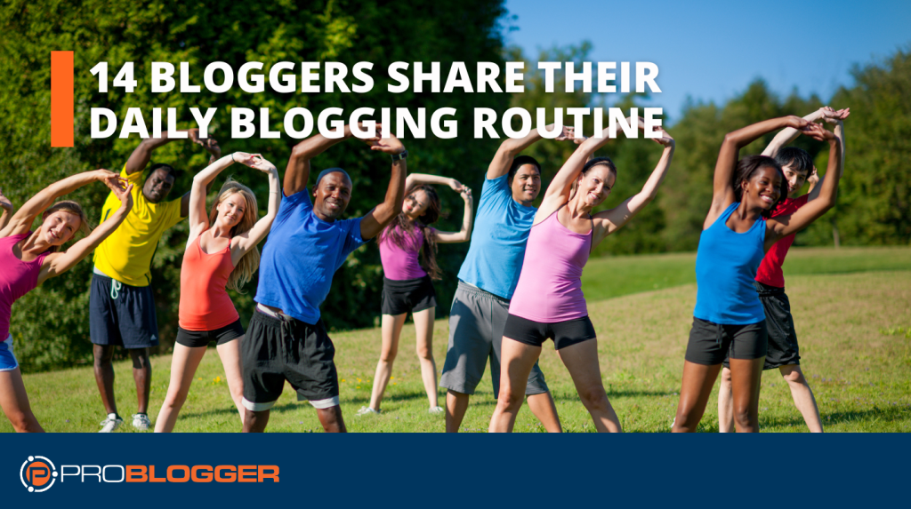 14 Top Bloggers Share Their Daily Blogging Routine