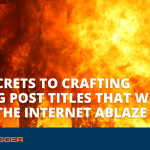 8 Secrets to Crafting Blog Post Titles That Will Set the Internet Ablaze