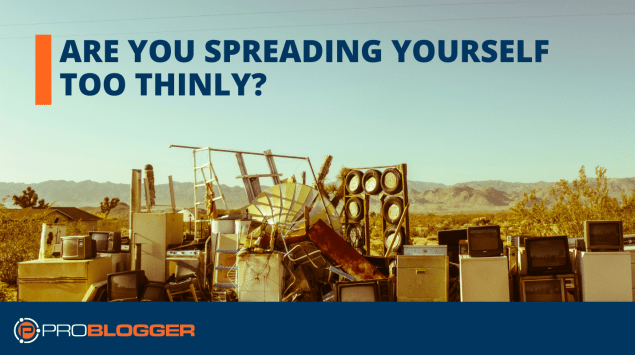 Are You Spreading Yourself Too Thinly?