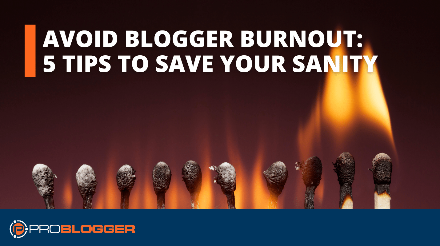 Avoid Blogger Burnout: 5 Tips to Save Your Sanity