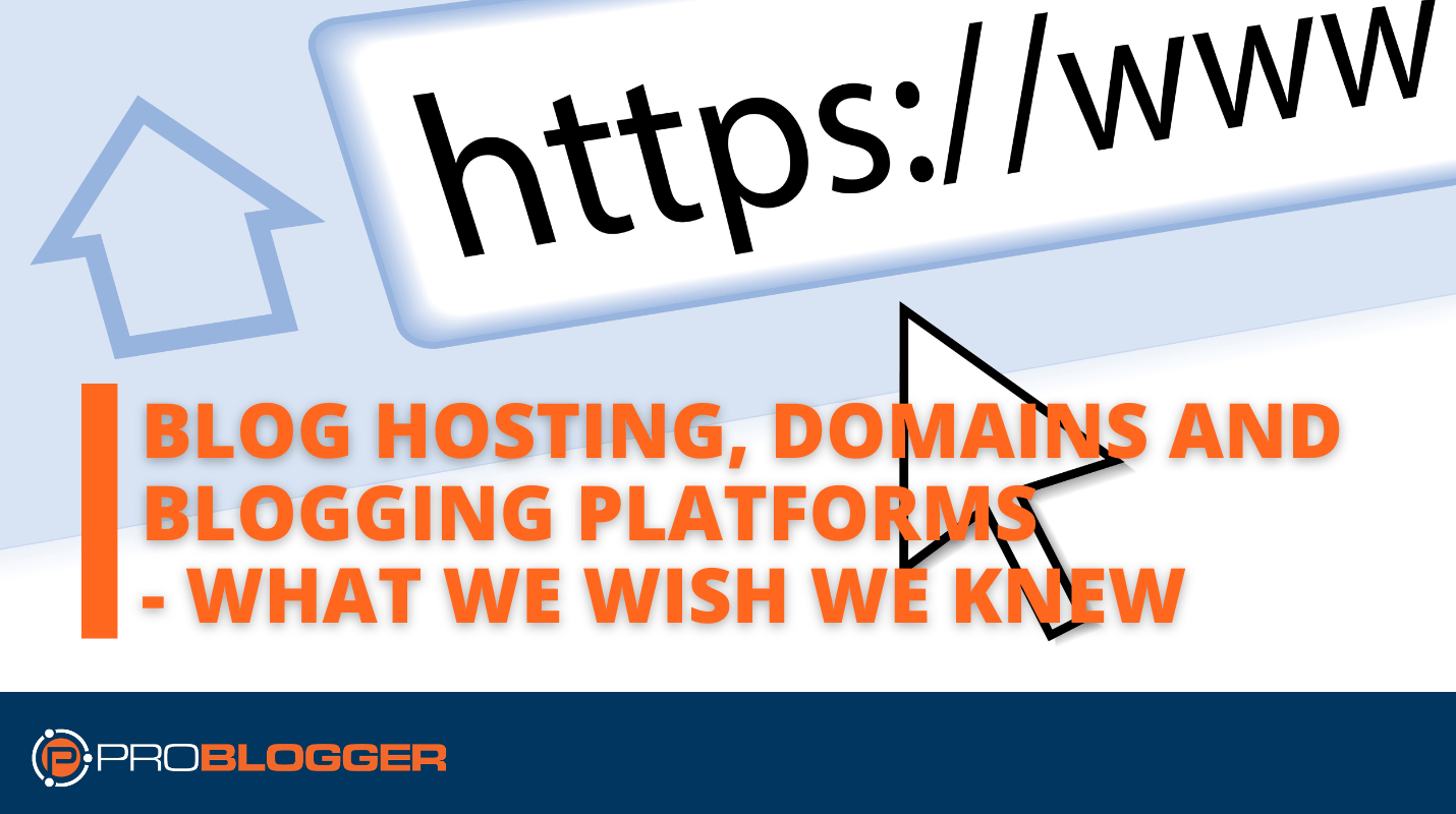 Blog Hosting, Domains and Blogging Platforms - What We Wish We Knew