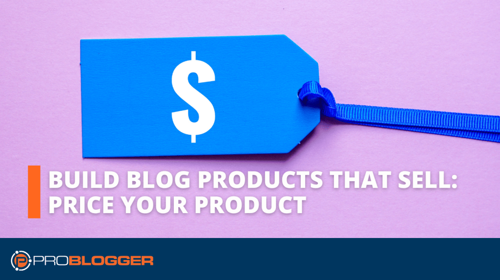Build Blog Products That Sell 4: Price Your Product