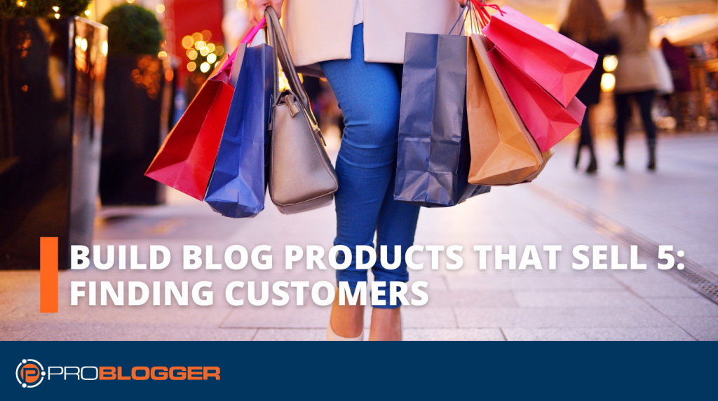 Build Blog Products That Sell 5: Finding Customers