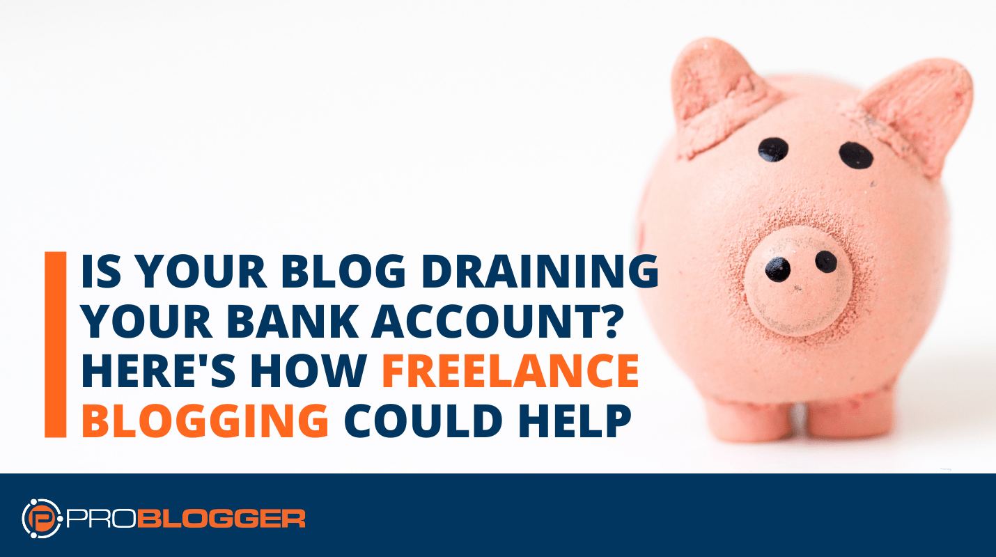 Is your blog draining your bank account? Here's how freelance blogging could help.