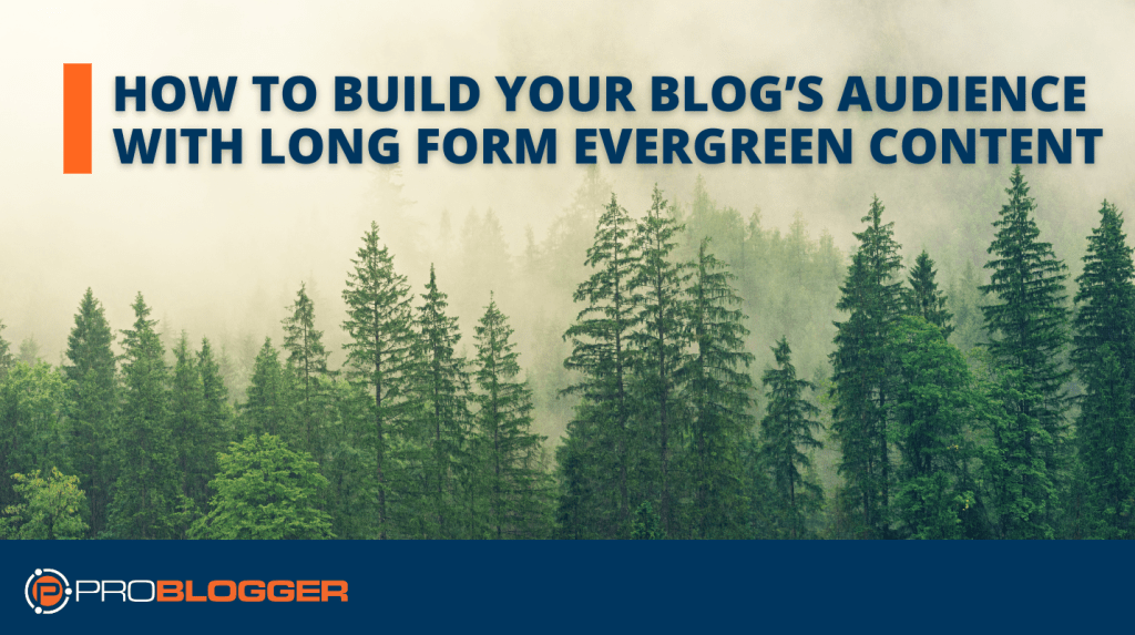 How to Build Your Blog's Audience with Long Form Evergreen Content