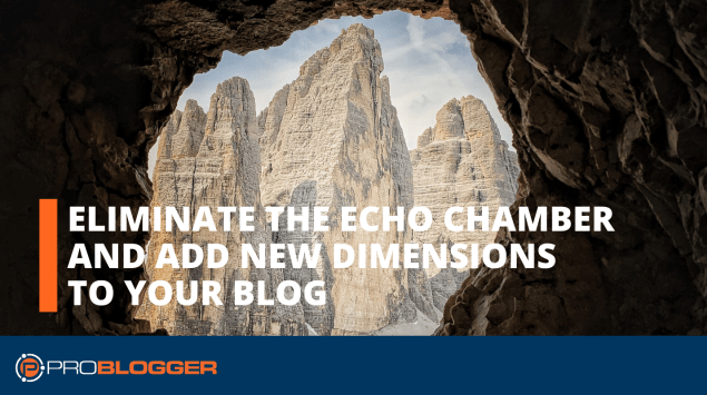 Eliminate the Echo Chamber and Add New Dimensions to Your Blog