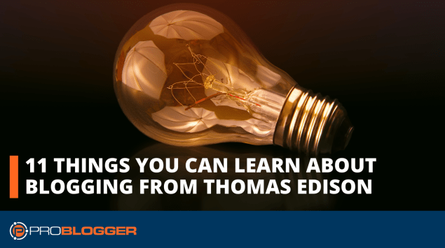11 things you can learn about blogging from Thomas Edison