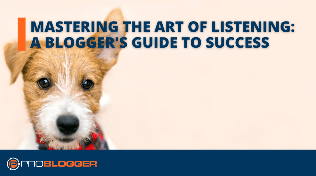 Mastering the Art of Listening: A Blogger's Guide to Success