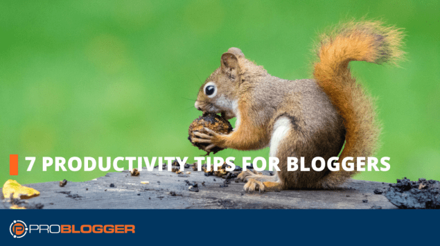7 productivity tips for bloggers