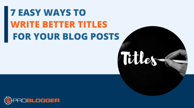 7 easy ways to write better titles for your blog posts